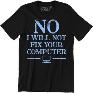 No I Will Not Fix Your Computer Geek IT T-shirt
